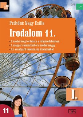 Irodalom 11. I. kötet. A modernség fordulata a világirodalomban. A magyar romantikától a modernségig. Az avantgárd modernség irodalmából